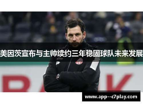 美因茨宣布与主帅续约三年稳固球队未来发展