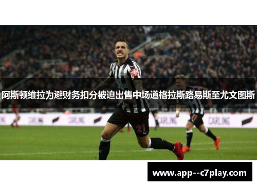 阿斯顿维拉为避财务扣分被迫出售中场道格拉斯路易斯至尤文图斯